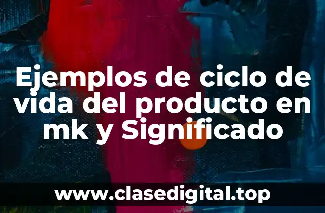 Ejemplos de ciclo de vida del producto en mk