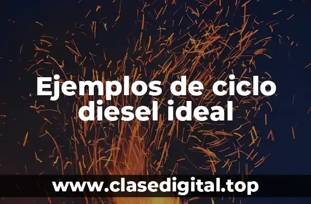Ejemplos de ciclo diesel ideal