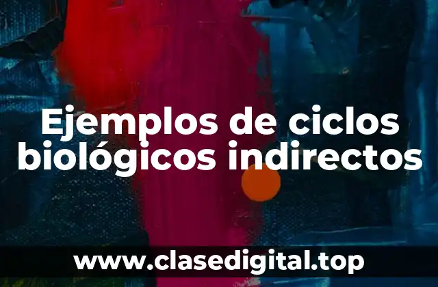 Ejemplos de ciclos biológicos indirectos