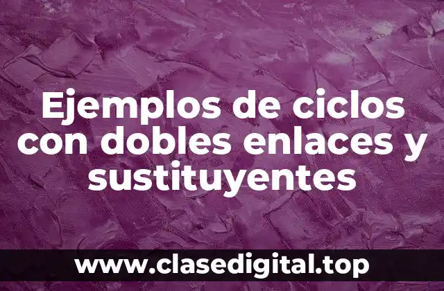 Ejemplos de ciclos con dobles enlaces y sustituyentes
