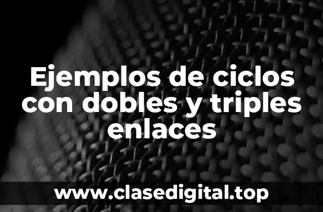 Ejemplos de ciclos con dobles y triples enlaces