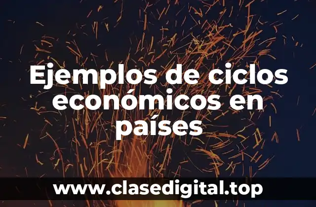 Ejemplos de ciclos económicos en países