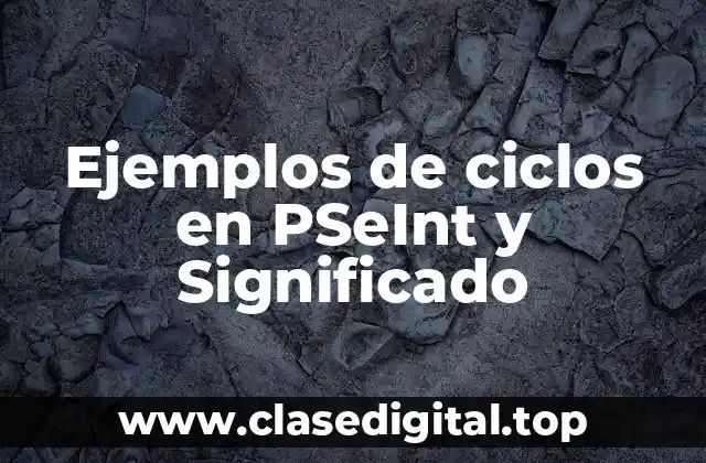Ejemplos de ciclos en PSeInt y Significado