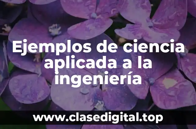 Ejemplos de ciencia aplicada a la ingeniería