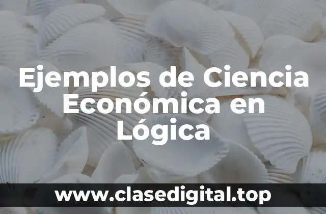 Ejemplos de Ciencia Económica en Lógica