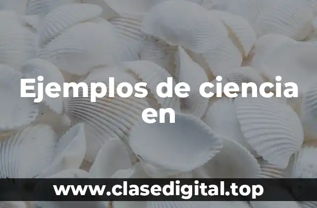 Ejemplos de ciencia en