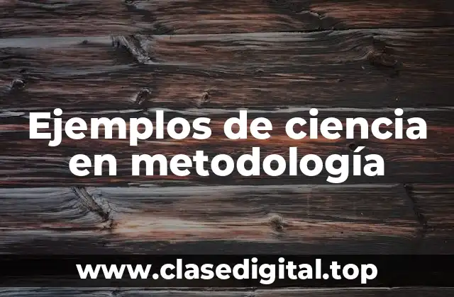Ejemplos de ciencia en metodología