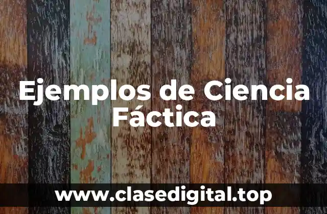 Ejemplos de Ciencia Fáctica