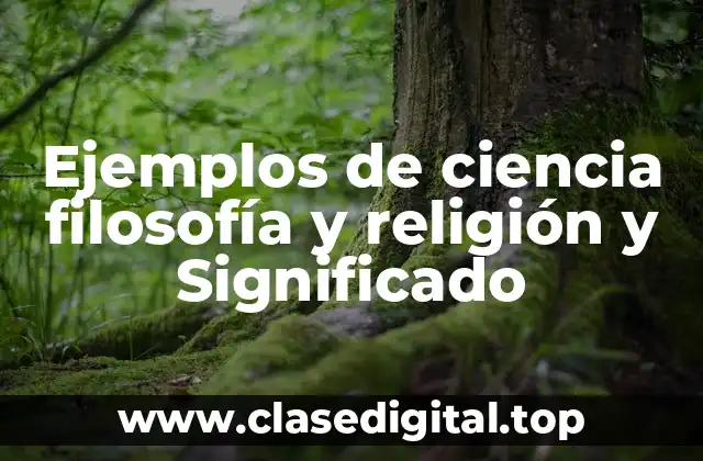 Ejemplos de ciencia filosofía y religión