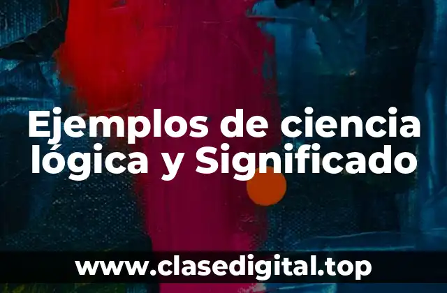 Ejemplos de ciencia lógica y Significado
