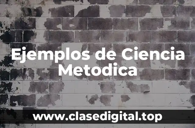 Ejemplos de Ciencia Metodica