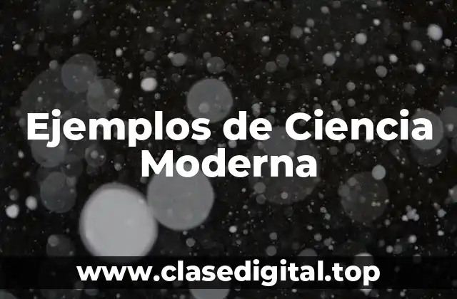 Ejemplos de Ciencia Moderna