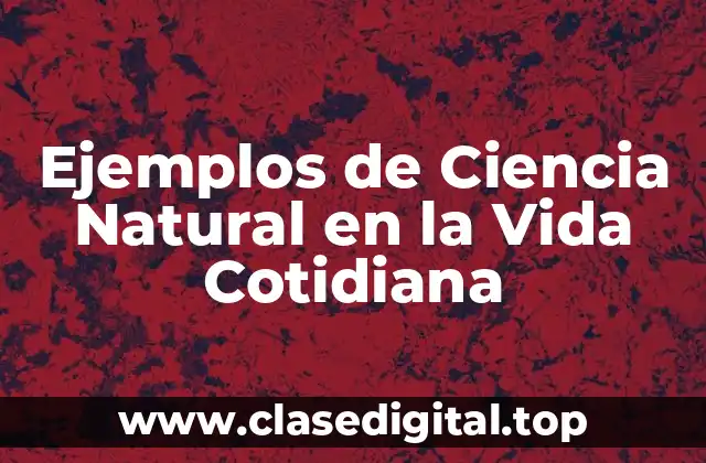 Ejemplos de Ciencia Natural en la Vida Cotidiana
