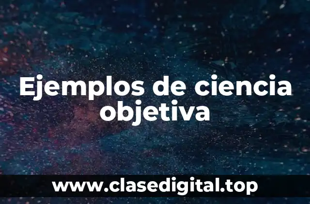 Ejemplos de ciencia objetiva