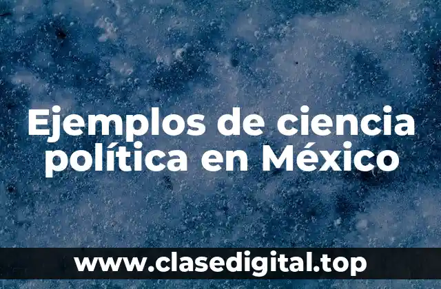 Ejemplos de ciencia política en México