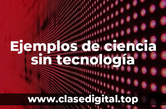 Ejemplos de ciencia sin tecnología