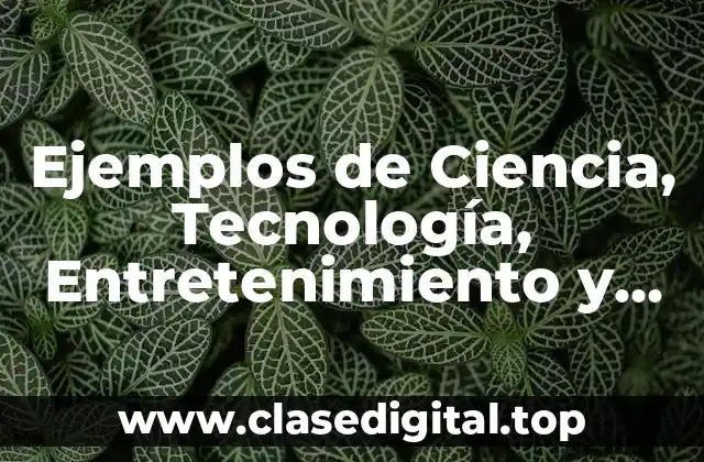 Ejemplos de Ciencia, Tecnología, Entretenimiento y Renacimiento
