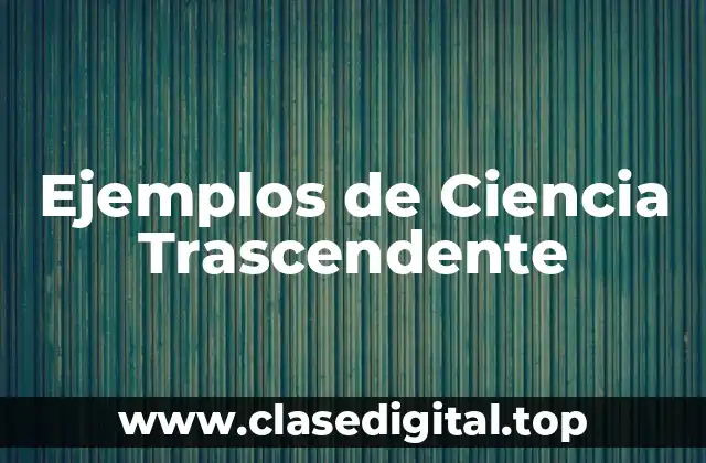 Ejemplos de Ciencia Trascendente
