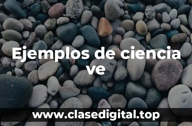 Ejemplos de ciencia ve