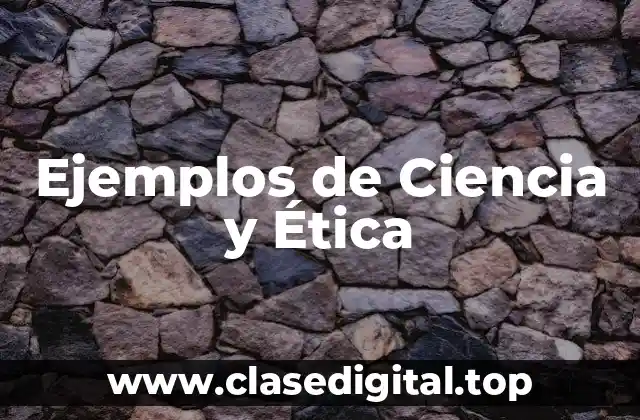 Ejemplos de Ciencia y Ética