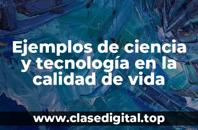 Ejemplos de ciencia y tecnología en la calidad de vida