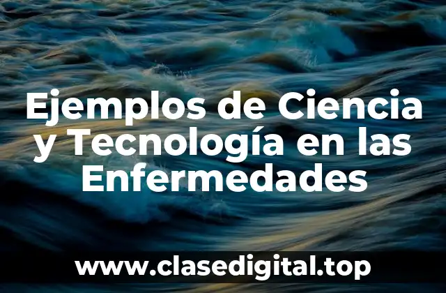 Ejemplos de Ciencia y Tecnología en las Enfermedades