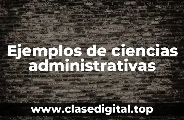 Ejemplos de ciencias administrativas