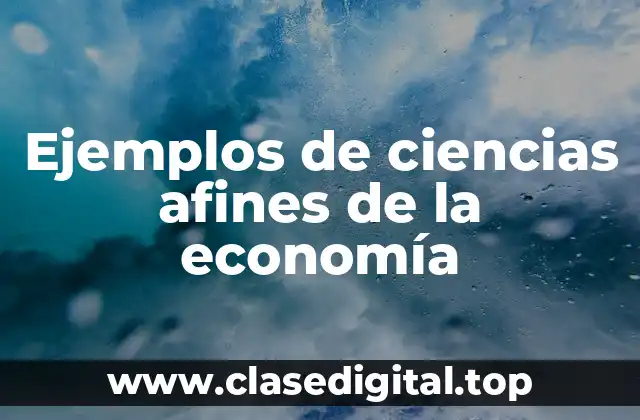 Ejemplos de ciencias afines de la economía