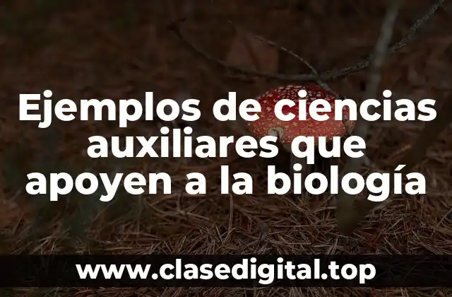 Ejemplos de ciencias auxiliares que apoyen a la biología