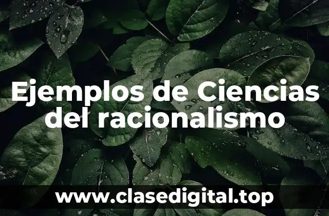 Ejemplos de Ciencias del racionalismo