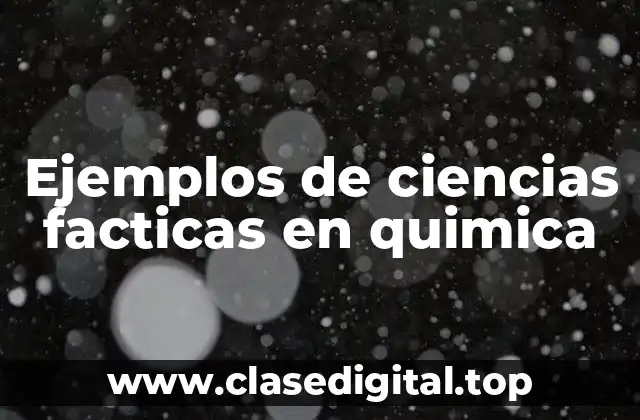 Ejemplos de ciencias facticas en quimica