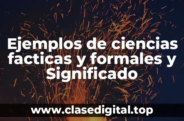 Ejemplos de ciencias facticas y formales y Significado