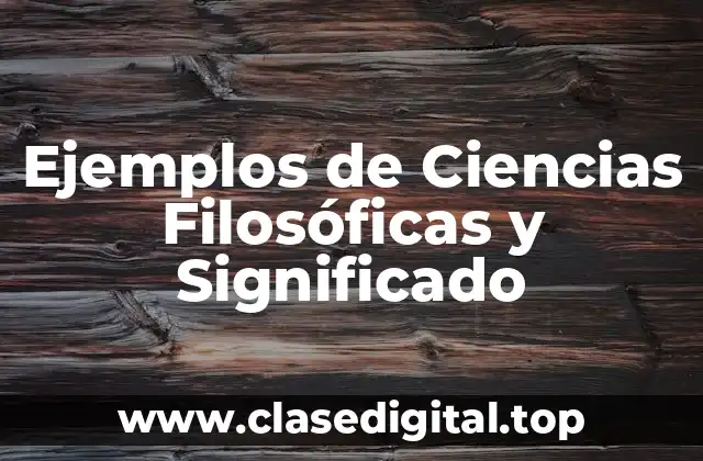 Ejemplos de Ciencias Filosóficas y Significado