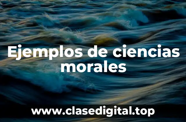 Ejemplos de ciencias morales
