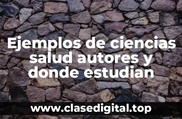 Ejemplos de ciencias salud autores y donde estudian