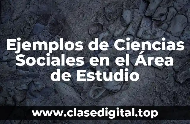 Ejemplos de Ciencias Sociales en el Área de Estudio