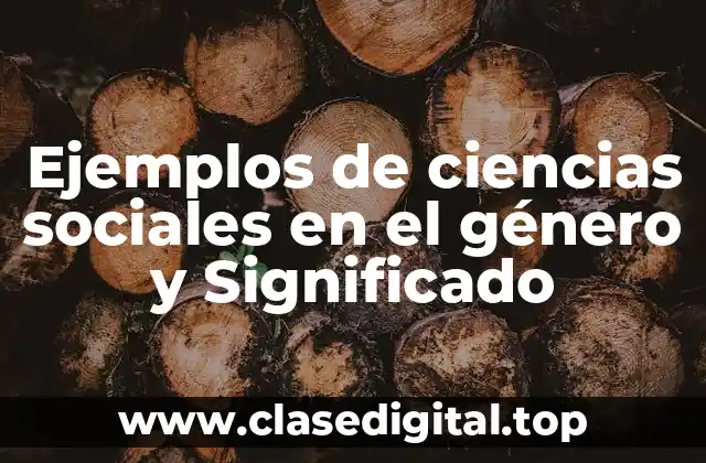 Ejemplos de ciencias sociales en el género y Significado