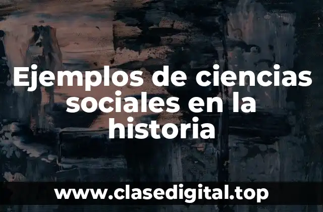 Ejemplos de ciencias sociales en la historia
