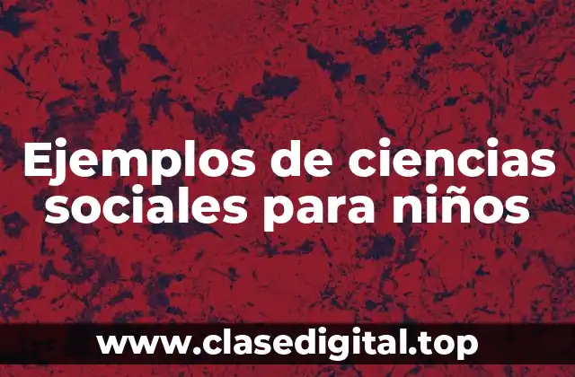 Ejemplos de ciencias sociales para niños