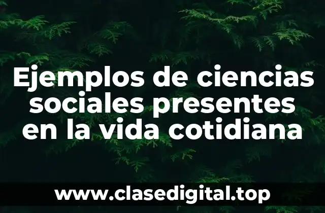 Ejemplos de ciencias sociales presentes en la vida cotidiana