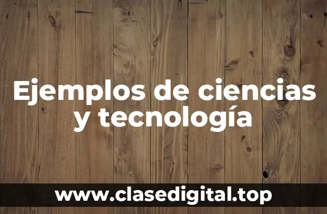 Ejemplos de ciencias y tecnología