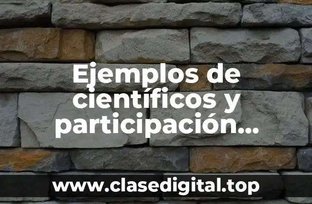 Ejemplos de científicos y participación ciudadana