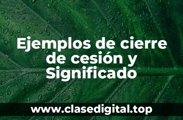 Ejemplos de cierre de cesión y Significado