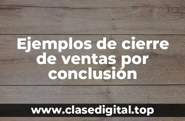 Ejemplos de cierre de ventas por conclusión