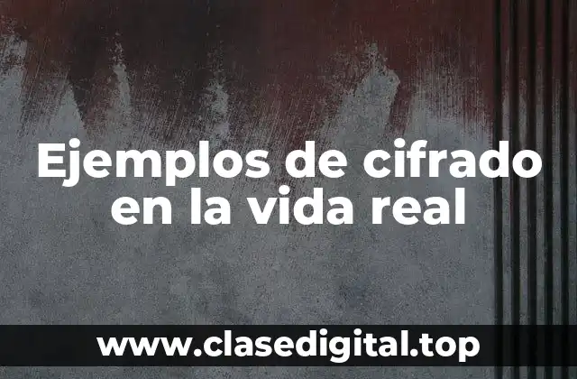 Ejemplos de cifrado en la vida real