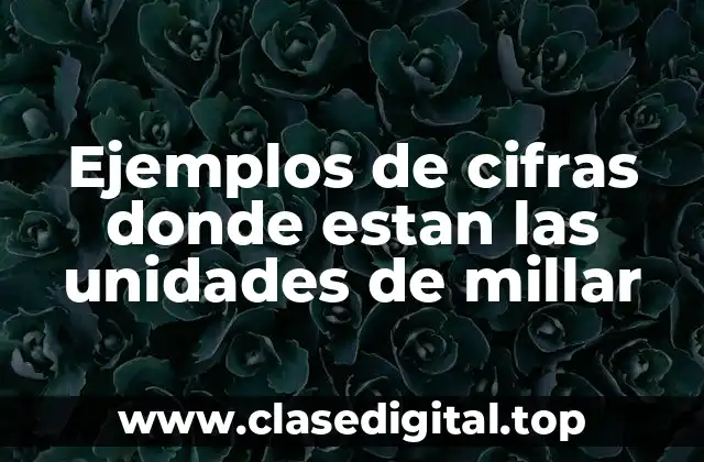 Ejemplos de cifras donde estan las unidades de millar