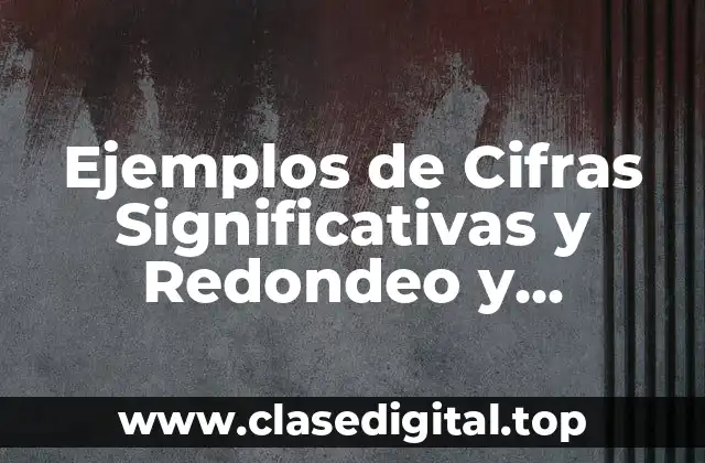 Ejemplos de Cifras Significativas y Redondeo y Significado