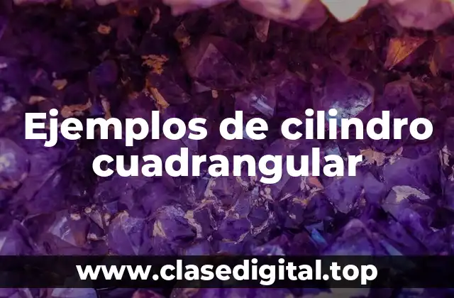 Ejemplos de cilindro cuadrangular