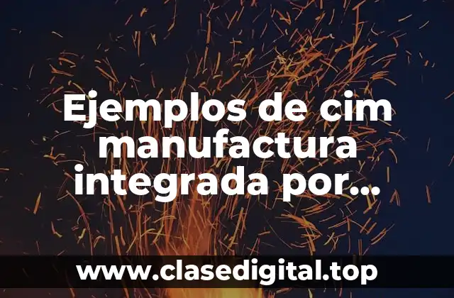Ejemplos de cim manufactura integrada por computadora