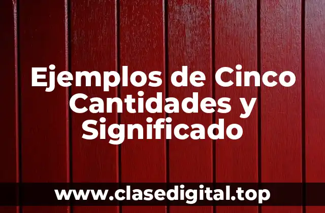 Ejemplos de Cinco Cantidades y Significado